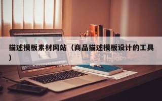 祁东描述模板素材网站（商品描述模板设计的工具）
